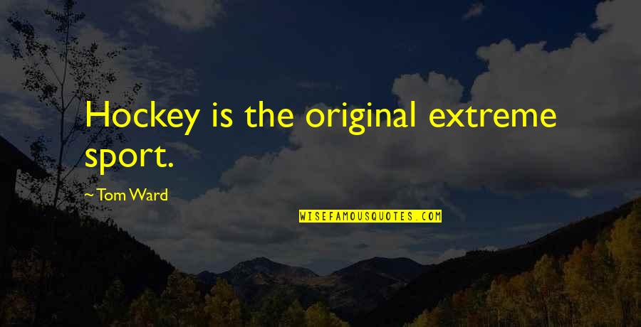 Victim Thinking Quotes By Tom Ward: Hockey is the original extreme sport.