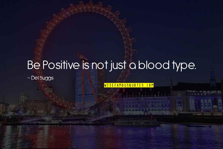 Victor Fung Quotes By Del Suggs: Be Positive is not just a blood type.