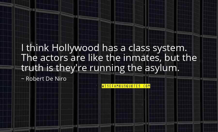 Victorias's Quotes By Robert De Niro: I think Hollywood has a class system. The