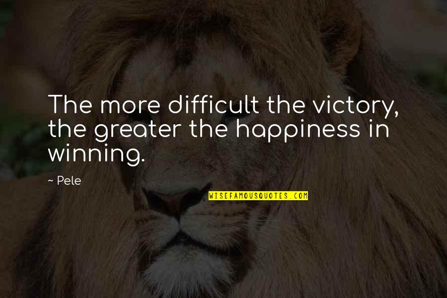 Victory And Happiness Quotes By Pele: The more difficult the victory, the greater the