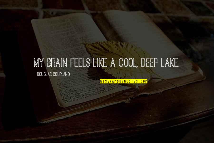 Vidakine Quotes By Douglas Coupland: My brain feels like a cool, deep lake.