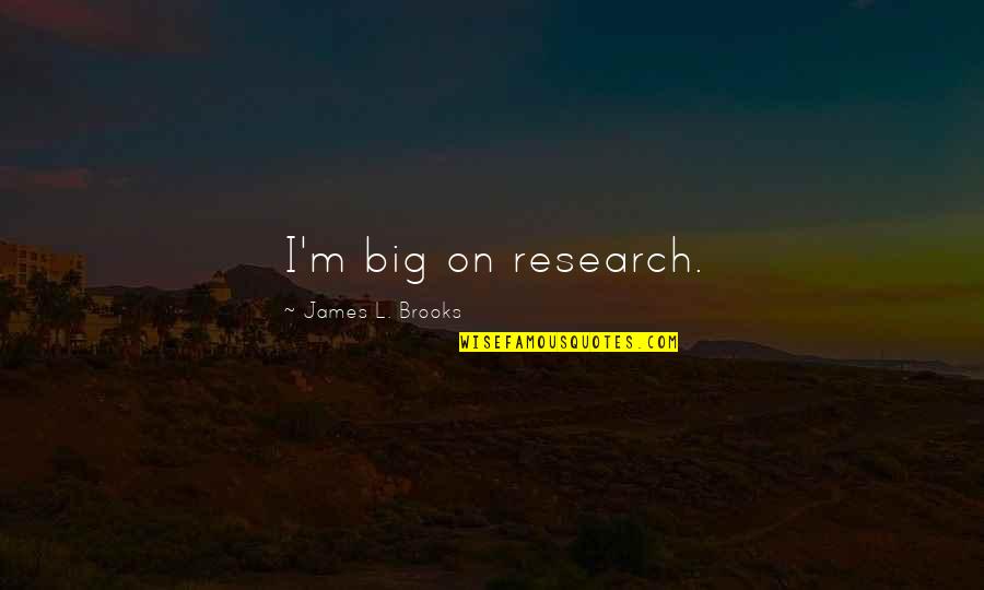 Vidal Bayern Quote Quotes By James L. Brooks: I'm big on research.