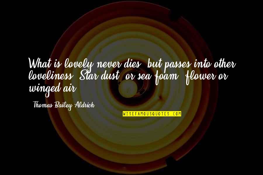 Vidaurre Holdings Quotes By Thomas Bailey Aldrich: What is lovely never dies, but passes into