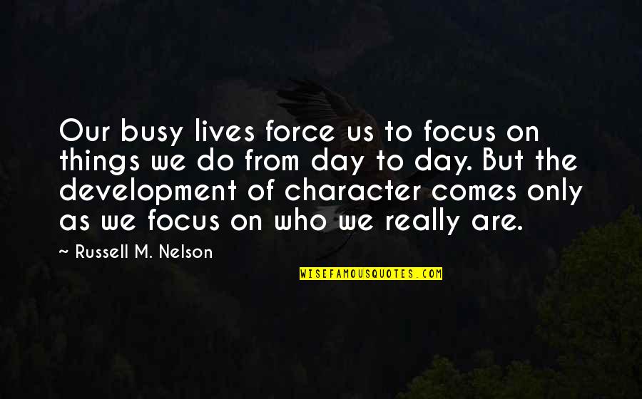 Videira Planta Quotes By Russell M. Nelson: Our busy lives force us to focus on