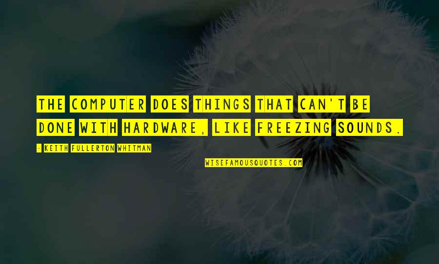 Video Calling Quotes By Keith Fullerton Whitman: The computer does things that can't be done