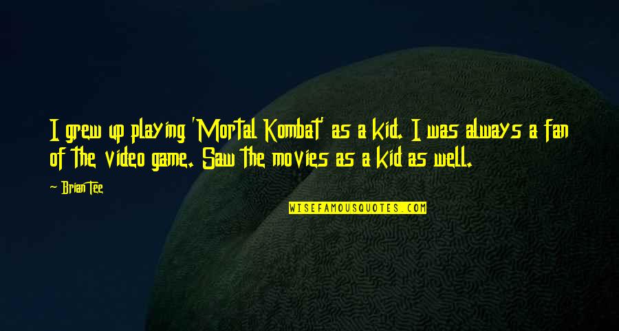 Video Game Playing Quotes By Brian Tee: I grew up playing 'Mortal Kombat' as a