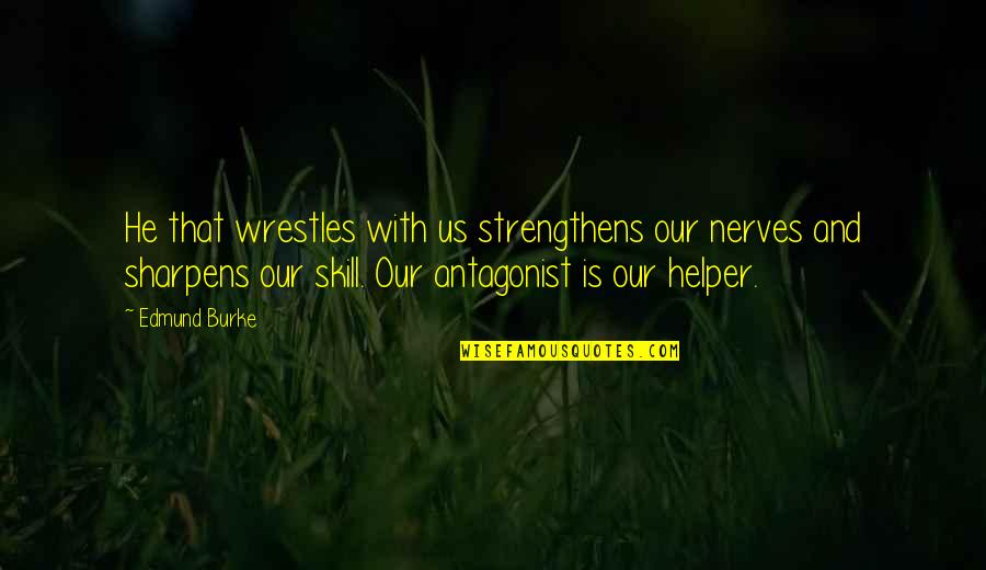 Videoke Quotes By Edmund Burke: He that wrestles with us strengthens our nerves