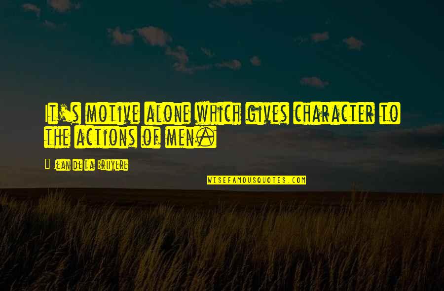 Videos Univision Quotes By Jean De La Bruyere: It's motive alone which gives character to the