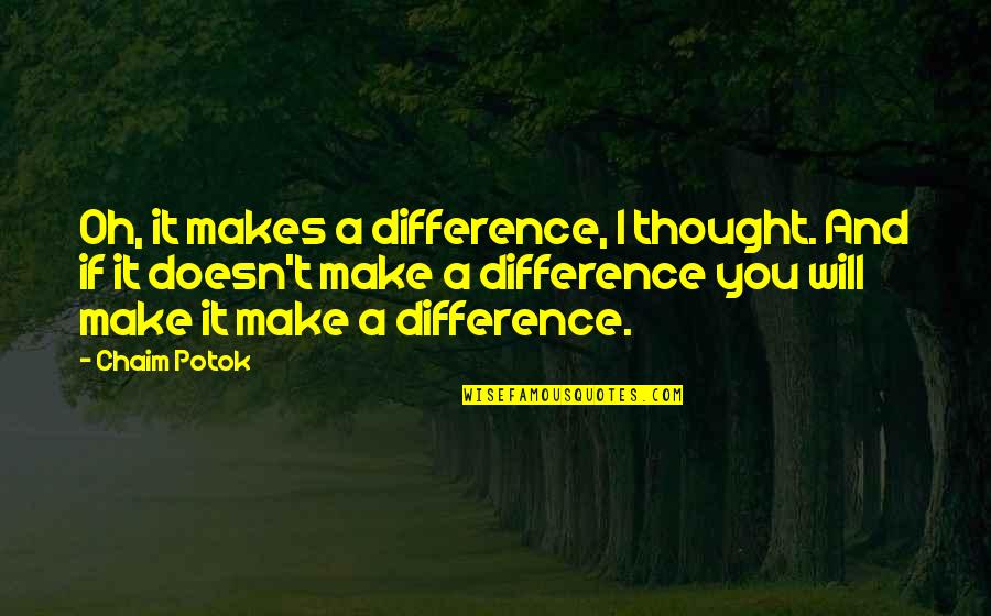 Videotaped Statements Quotes By Chaim Potok: Oh, it makes a difference, I thought. And