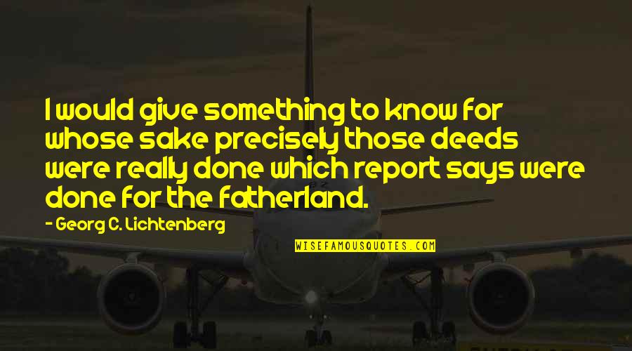 Vidette Quotes By Georg C. Lichtenberg: I would give something to know for whose