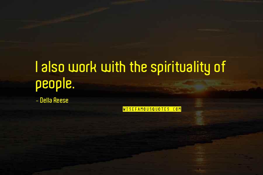 Viego Quotes By Della Reese: I also work with the spirituality of people.