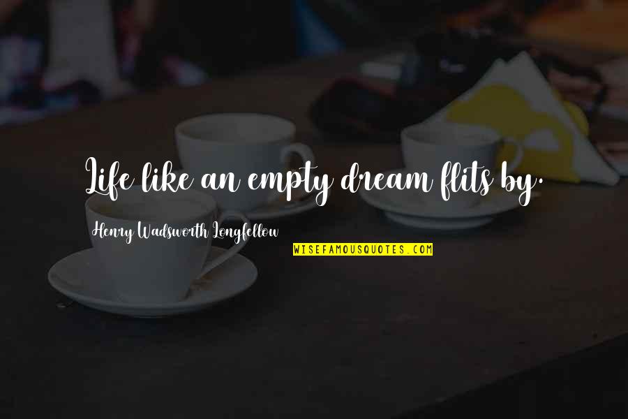 Viehlen Quotes By Henry Wadsworth Longfellow: Life like an empty dream flits by.