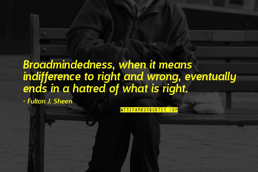 Vienintelis Lietuvos Quotes By Fulton J. Sheen: Broadmindedness, when it means indifference to right and