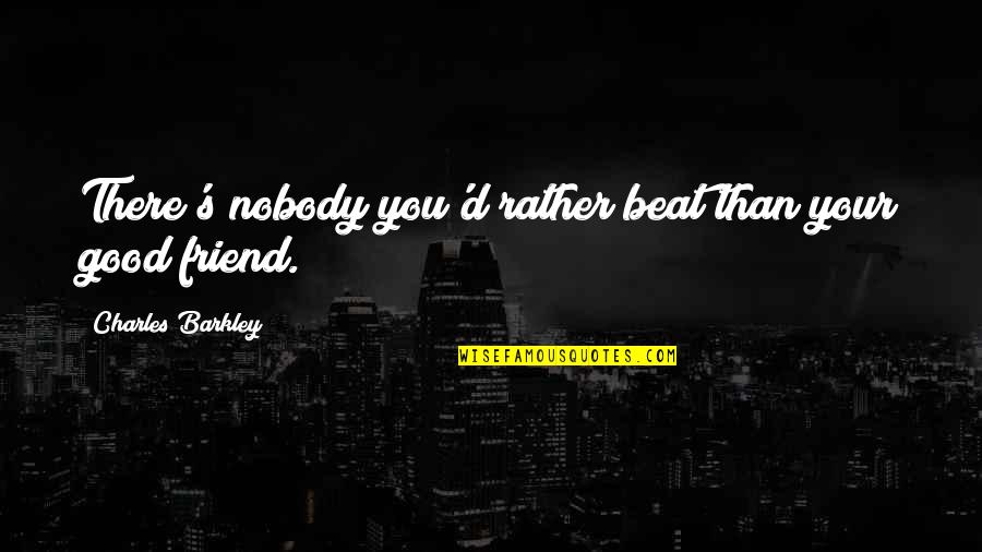 Vientiane Quotes By Charles Barkley: There's nobody you'd rather beat than your good