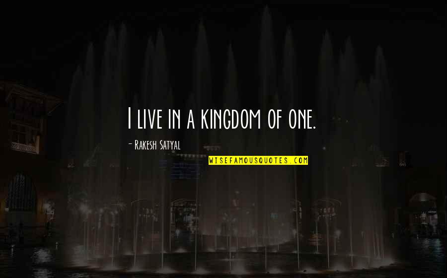 Viesenne Quotes By Rakesh Satyal: I live in a kingdom of one.