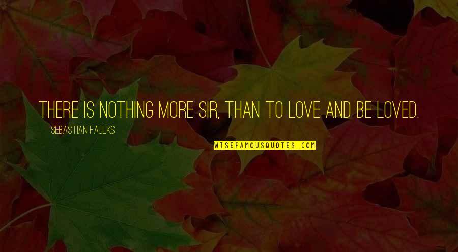 Vietnam Culture Quotes By Sebastian Faulks: There is nothing more sir, than to love