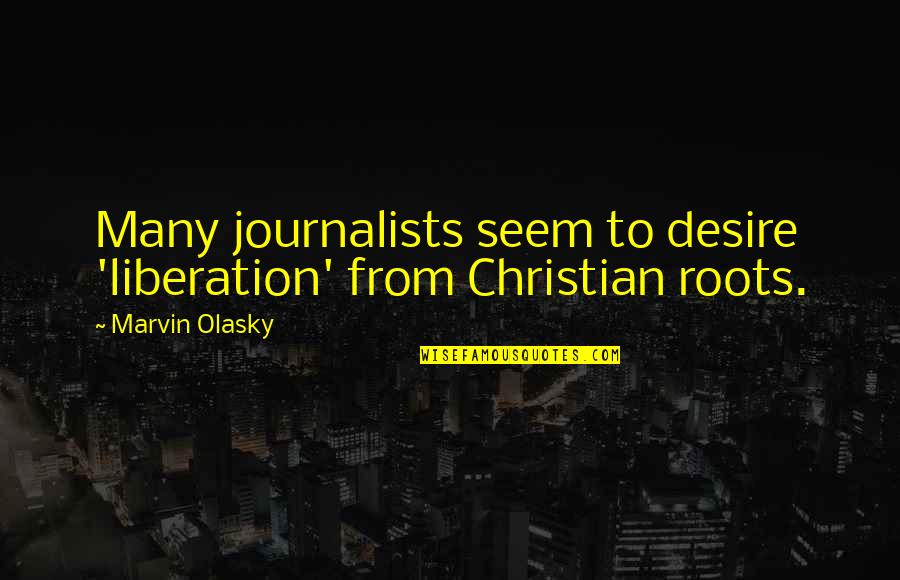 Vietos Aplinkybe Quotes By Marvin Olasky: Many journalists seem to desire 'liberation' from Christian