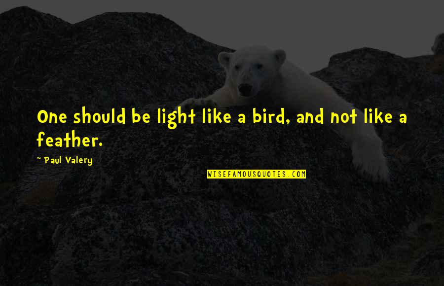 Vieux Carre Quotes By Paul Valery: One should be light like a bird, and