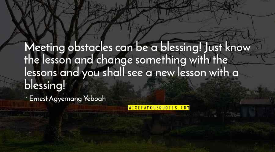 Viewpoints Different Quotes By Ernest Agyemang Yeboah: Meeting obstacles can be a blessing! Just know