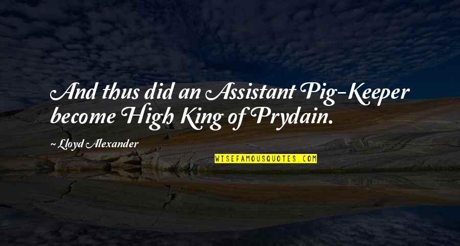 Vifor Quotes By Lloyd Alexander: And thus did an Assistant Pig-Keeper become High