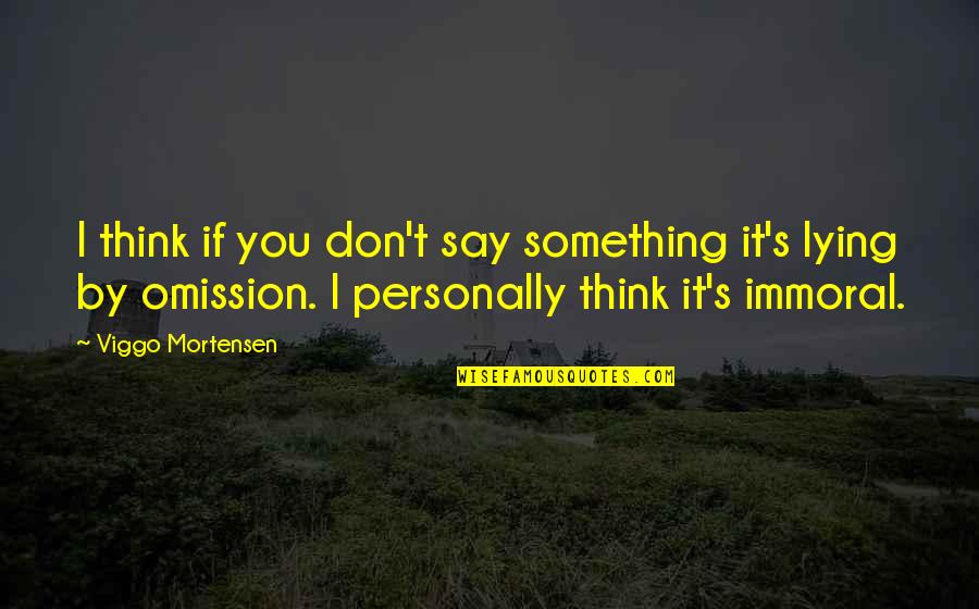 Viggo Mortensen Quotes By Viggo Mortensen: I think if you don't say something it's