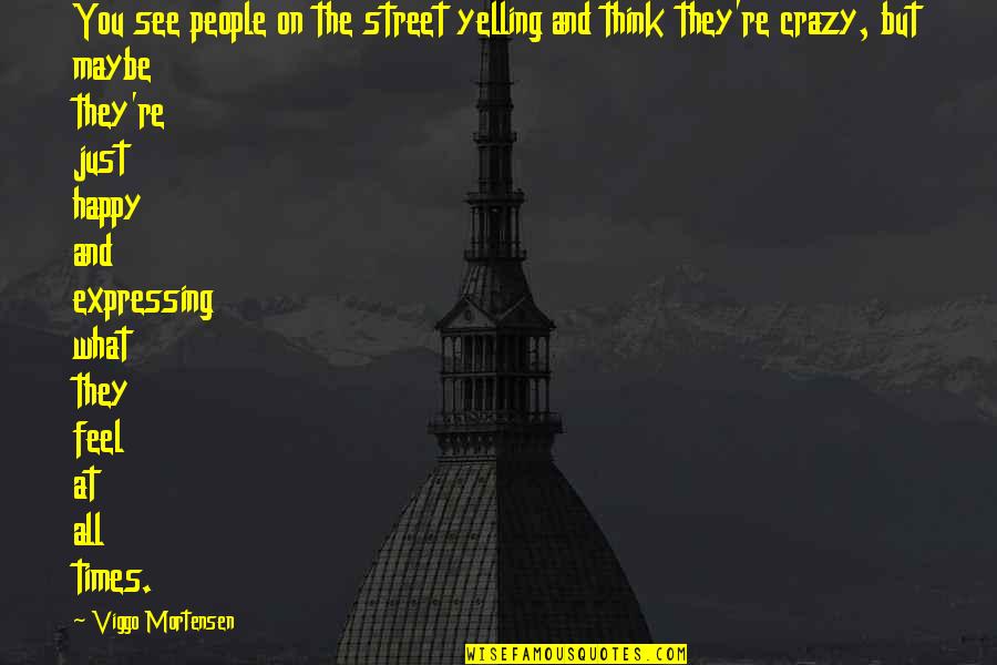 Viggo Mortensen Quotes By Viggo Mortensen: You see people on the street yelling and