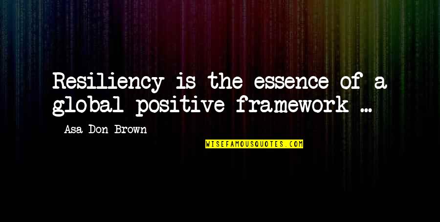 Viginians Quotes By Asa Don Brown: Resiliency is the essence of a global positive