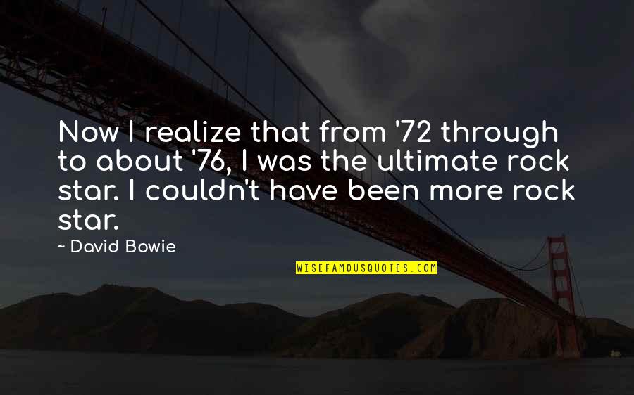 Vigorous Debate Quotes By David Bowie: Now I realize that from '72 through to