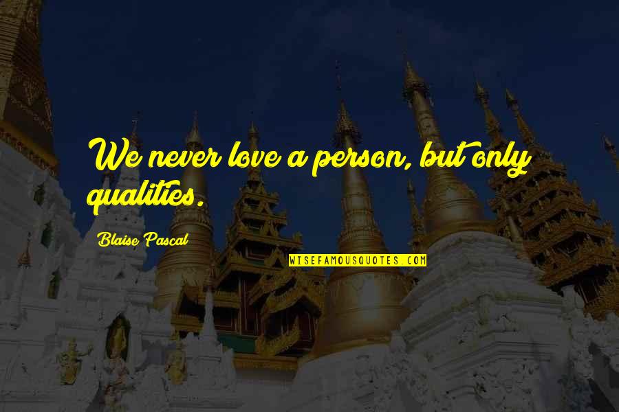 Vihantaweesak Quotes By Blaise Pascal: We never love a person, but only qualities.