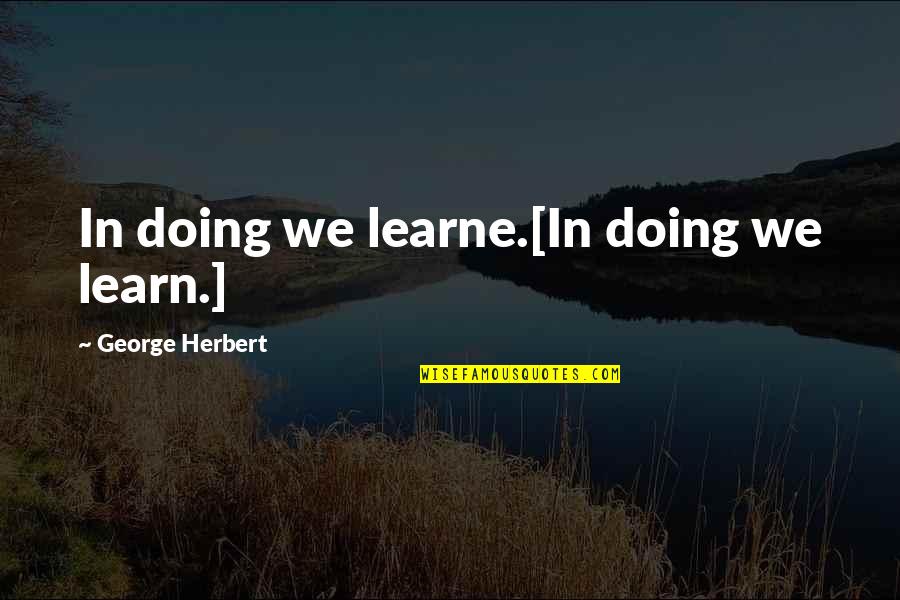 Vijayshree Agencies Quotes By George Herbert: In doing we learne.[In doing we learn.]