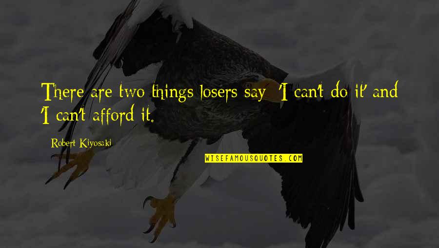 Vikings Series Quotes By Robert Kiyosaki: There are two things losers say: 'I can't