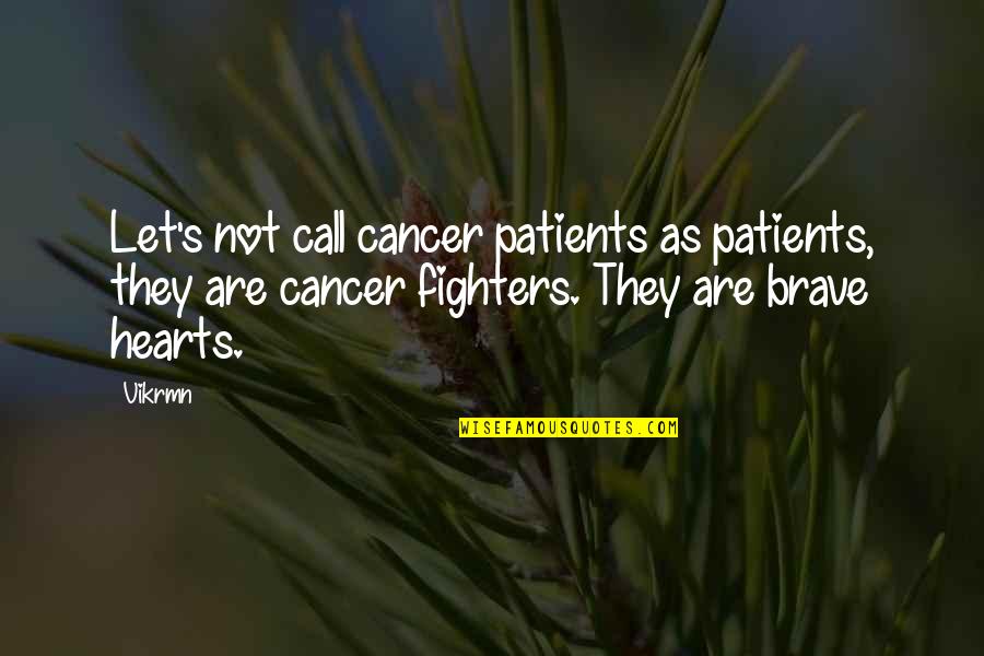 Vikrmn Quotes By Vikrmn: Let's not call cancer patients as patients, they