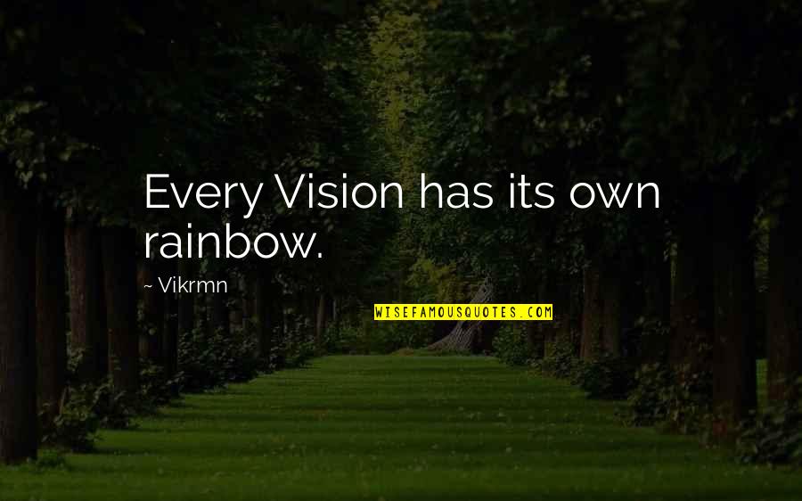 Vikrmn Quotes By Vikrmn: Every Vision has its own rainbow.