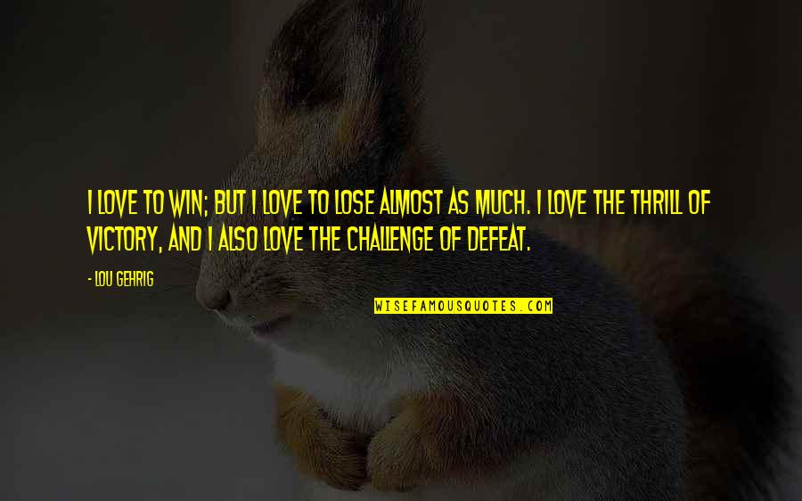 Vilaysack Sirimanothay Quotes By Lou Gehrig: I love to win; but I love to