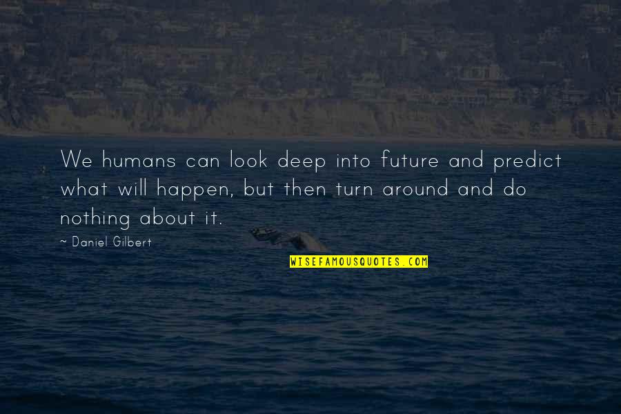 Vilaythong Jill Quotes By Daniel Gilbert: We humans can look deep into future and