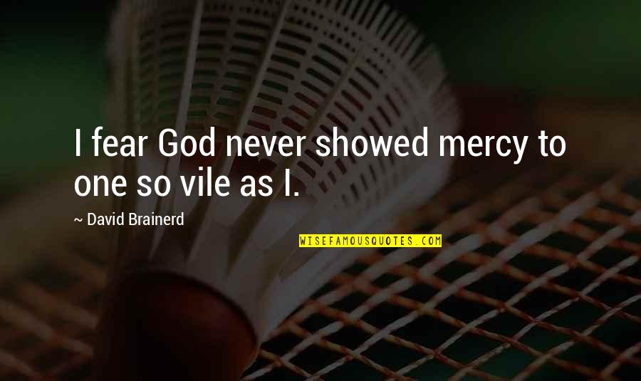 Vile I Quotes By David Brainerd: I fear God never showed mercy to one