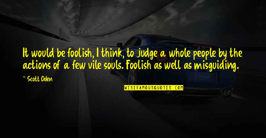 Vile I Quotes By Scott Oden: It would be foolish, I think, to judge