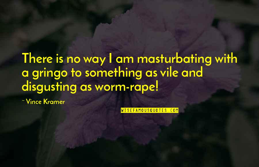 Vile I Quotes By Vince Kramer: There is no way I am masturbating with