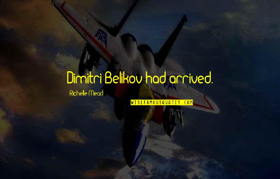 Vilena Ramini Quotes By Richelle Mead: Dimitri Belikov had arrived.