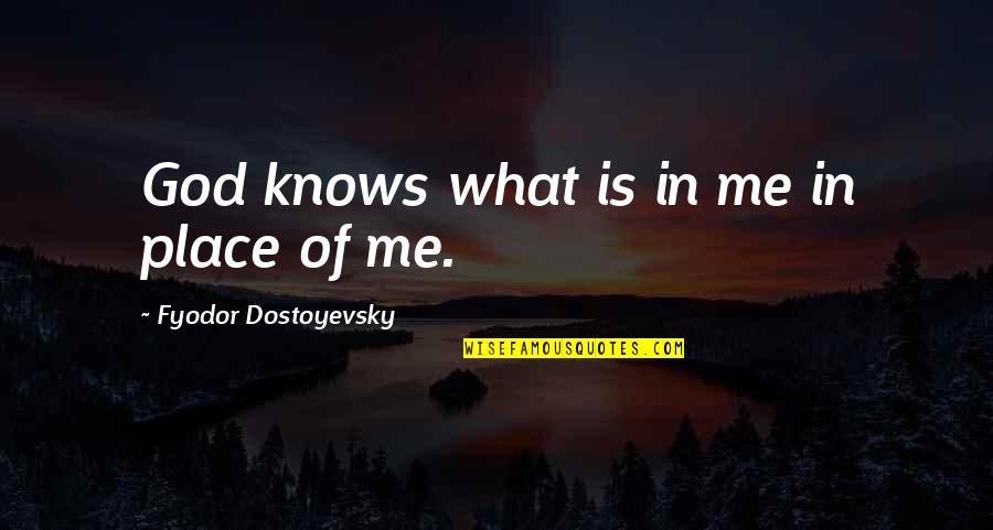 Viliam Buchert Quotes By Fyodor Dostoyevsky: God knows what is in me in place