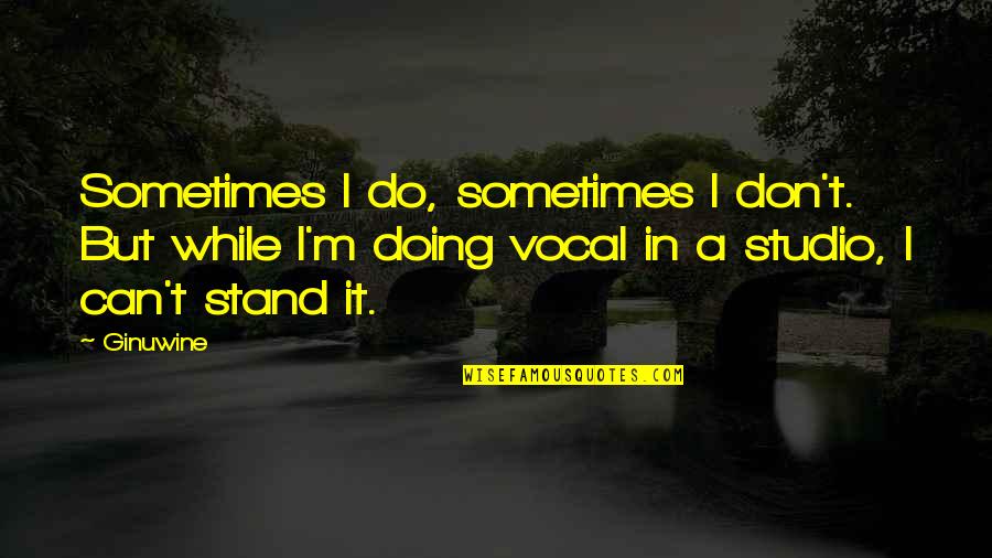 Viliamu Quotes By Ginuwine: Sometimes I do, sometimes I don't. But while