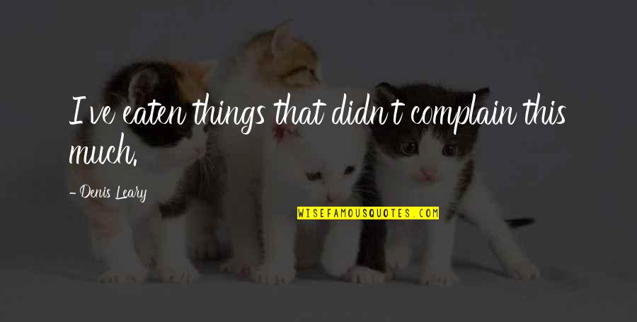 Vilicarist Quotes By Denis Leary: I've eaten things that didn't complain this much.