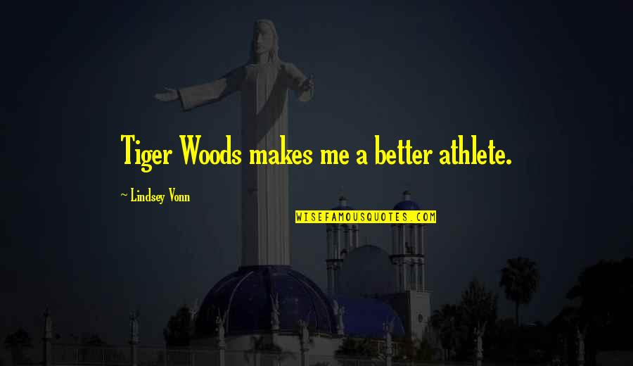 Vilify Quotes By Lindsey Vonn: Tiger Woods makes me a better athlete.