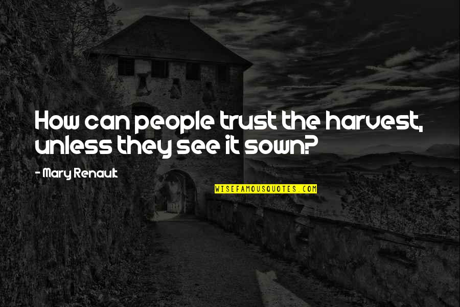 Villa Sorgenfrei Quotes By Mary Renault: How can people trust the harvest, unless they