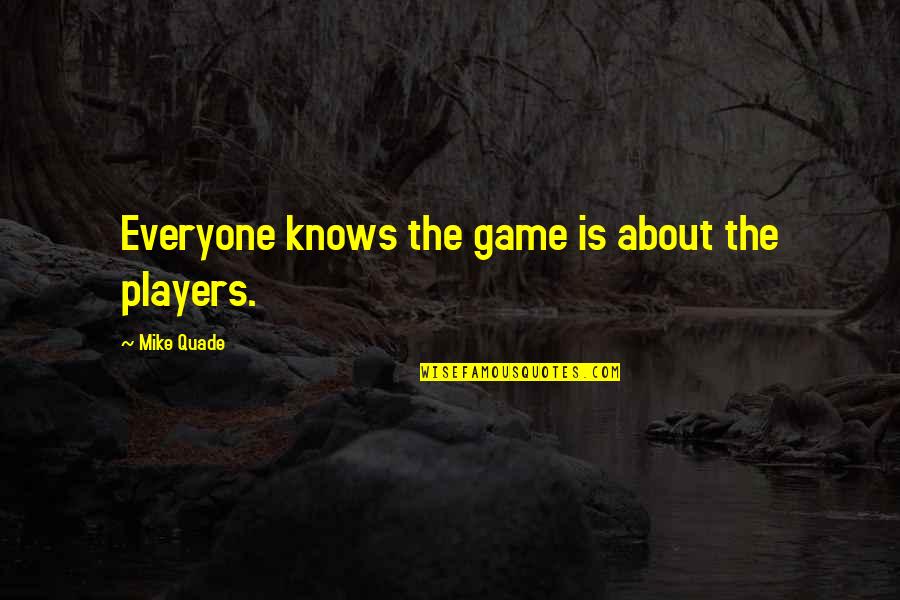 Villafane Studios Quotes By Mike Quade: Everyone knows the game is about the players.