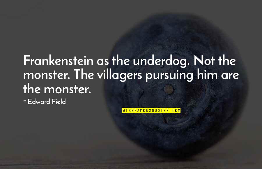 Villagers Quotes By Edward Field: Frankenstein as the underdog. Not the monster. The