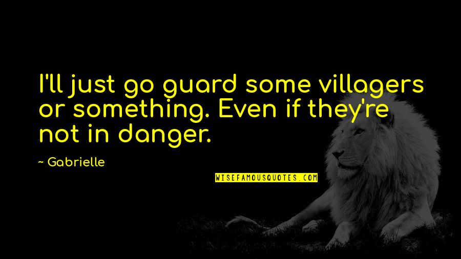 Villagers Quotes By Gabrielle: I'll just go guard some villagers or something.