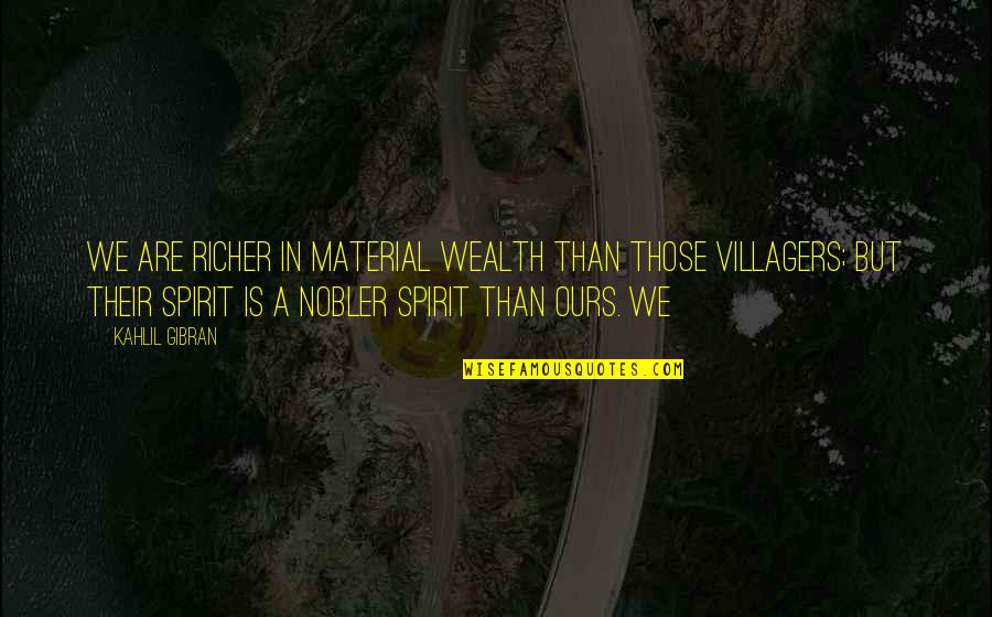 Villagers Quotes By Kahlil Gibran: We are richer in material wealth than those