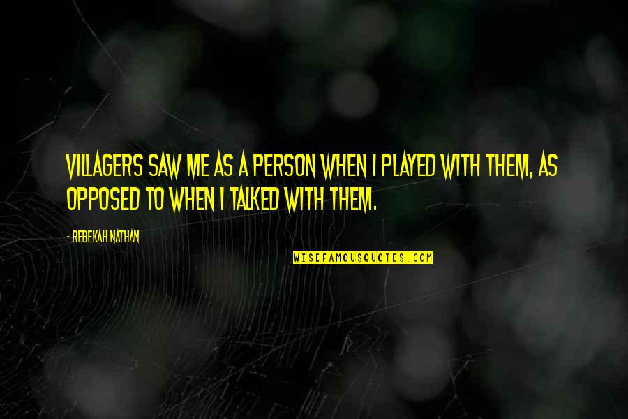 Villagers Quotes By Rebekah Nathan: Villagers saw me as a person when I