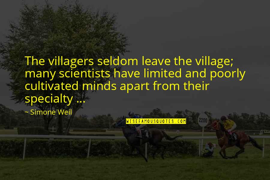 Villagers Quotes By Simone Weil: The villagers seldom leave the village; many scientists